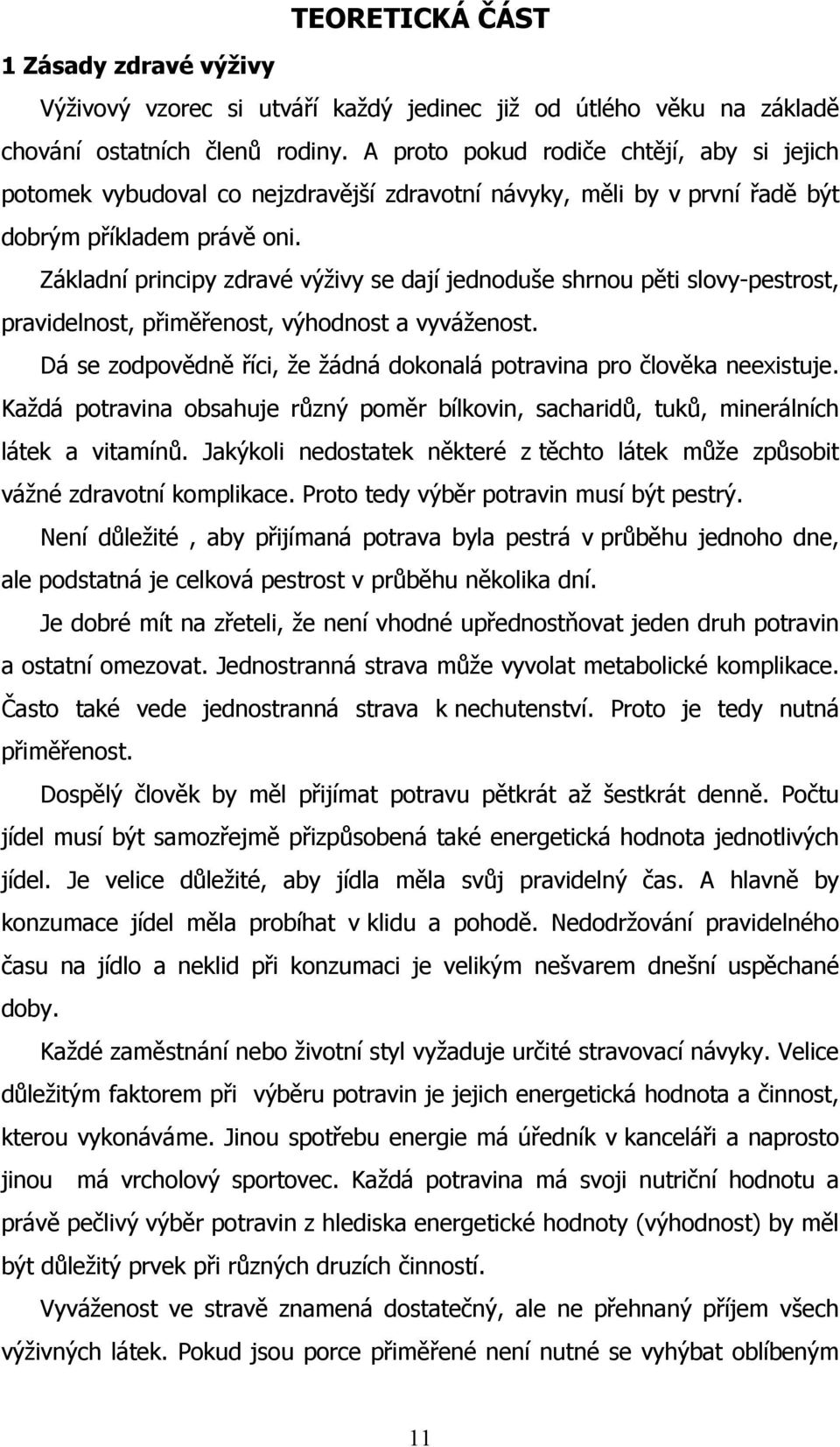 Základní principy zdravé výživy se dají jednoduše shrnou pěti slovy-pestrost, pravidelnost, přiměřenost, výhodnost a vyváženost.