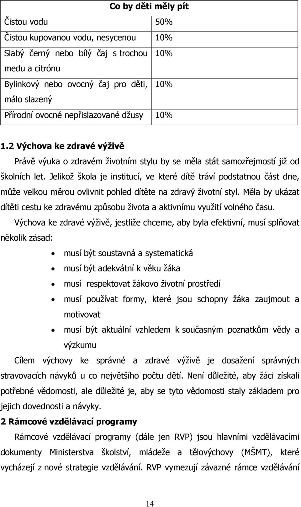 Jelikož škola je institucí, ve které dítě tráví podstatnou část dne, může velkou měrou ovlivnit pohled dítěte na zdravý životní styl.