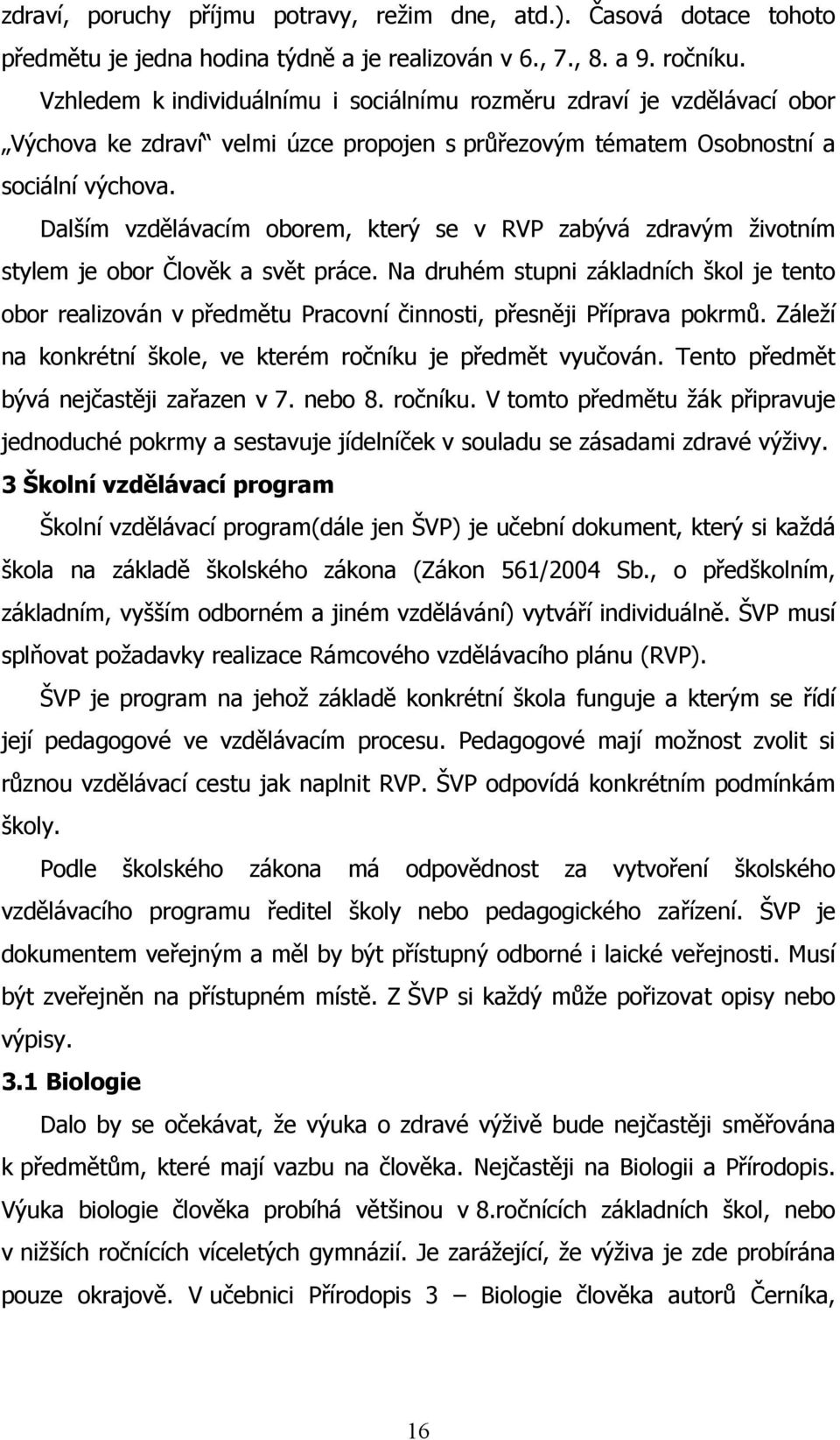 Dalším vzdělávacím oborem, který se v RVP zabývá zdravým životním stylem je obor Člověk a svět práce.