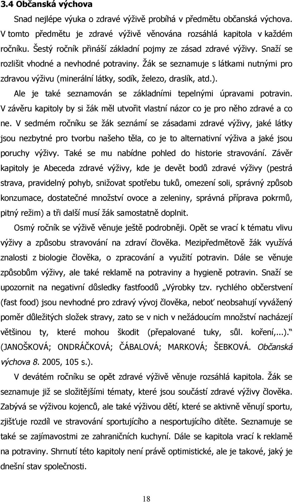 Žák se seznamuje s látkami nutnými pro zdravou výživu (minerální látky, sodík, železo, draslík, atd.). Ale je také seznamován se základními tepelnými úpravami potravin.