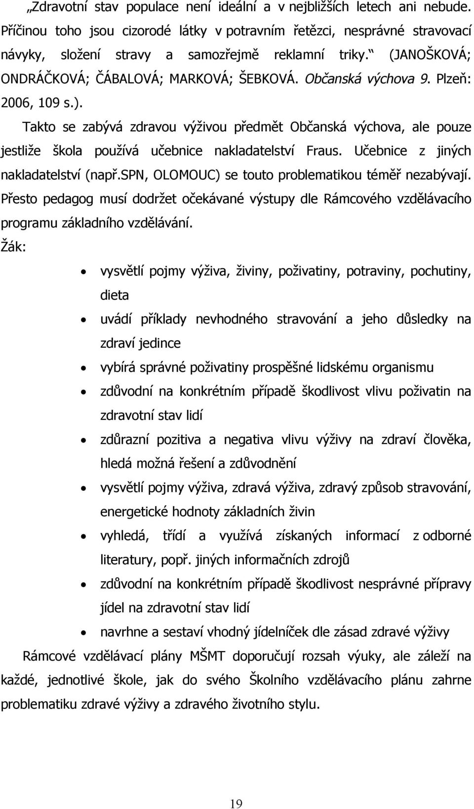 Takto se zabývá zdravou výživou předmět Občanská výchova, ale pouze jestliže škola používá učebnice nakladatelství Fraus. Učebnice z jiných nakladatelství (např.