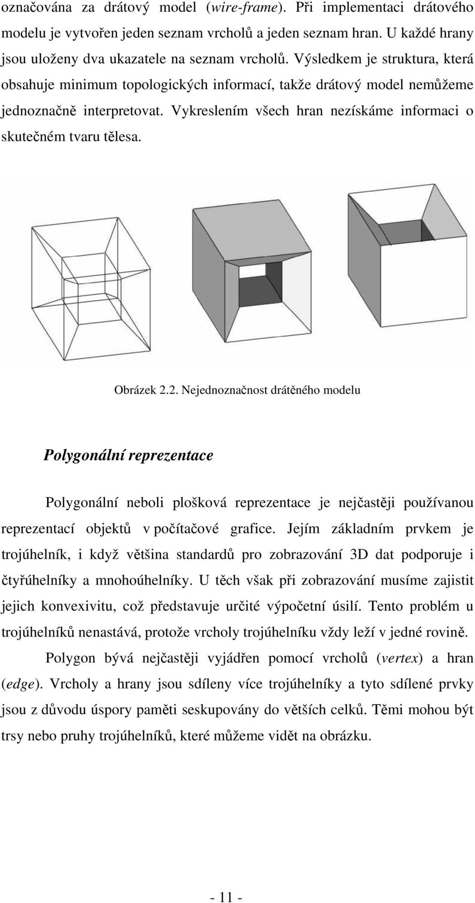 Obrázek 2.2. Nejednoznačnost drátěného modelu Polygonální reprezentace Polygonální neboli plošková reprezentace je nejčastěji používanou reprezentací objektů v počítačové grafice.