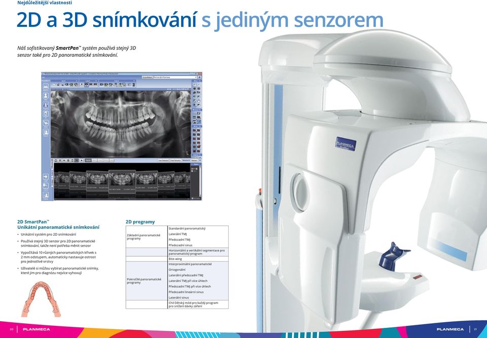 panoramatických křivek s 2 mm odstupem, automaticky nastavuje ostrost pro jednotlivé vrstvy Uživatelé si můžou vybírat panoramatické snímky, které jim pro diagnózu nejvíce vyhovují 2D programy