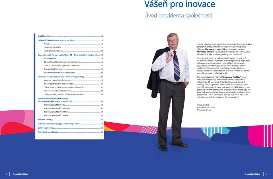 .. 20 Extraorální bite-wing... 22 Kvalitní cefalometrie pro ortodoncii... 24 Software Planmeca Romexis pro všechny snímky...26 Objevte znovu 3D snímkování... 28 Snadné plánování v implantologii.