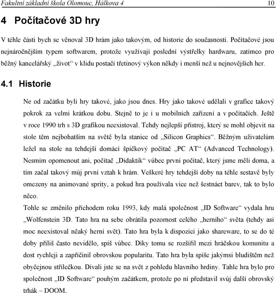 4.1 Historie Ne od začátku byli hry takové, jako jsou dnes. Hry jako takové udělali v grafice takový pokrok za velmi krátkou dobu. Stejně to je i u mobilních zařízení a v počítačích.