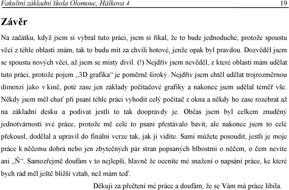 ) Nejdřív jsem nevěděl, z které oblasti mám udělat tuto práci, protože pojem 3D grafika je poměrně široký.