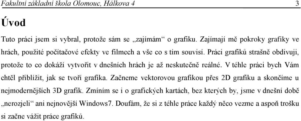 Práci grafiků strašně obdivuji, protože to co dokáží vytvořit v dnešních hrách je až neskutečně reálné.