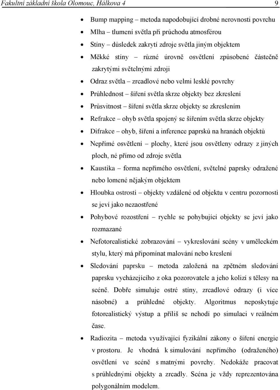 šíření světla skrze objekty se zkreslením Refrakce ohyb světla spojený se šířením světla skrze objekty Difrakce ohyb, šíření a inference paprsků na hranách objektů Nepřímé osvětlení plochy, které