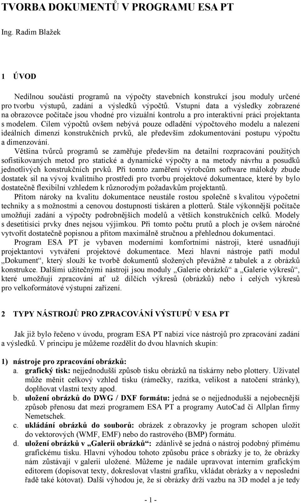 Cílem výpočtů ovšem nebývá pouze odladění výpočtového modelu a nalezení ideálních dimenzí konstrukčních prvků, ale především zdokumentování postupu výpočtu a dimenzování.