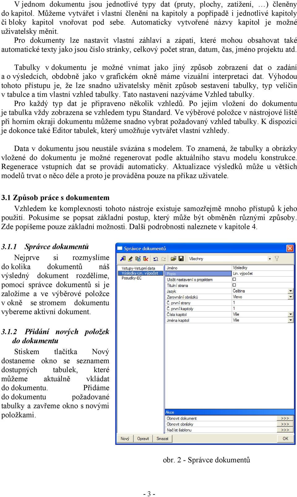 Pro dokumenty lze nastavit vlastní záhlaví a zápatí, které mohou obsahovat také automatické texty jako jsou číslo stránky, celkový počet stran, datum, čas, jméno projektu atd.