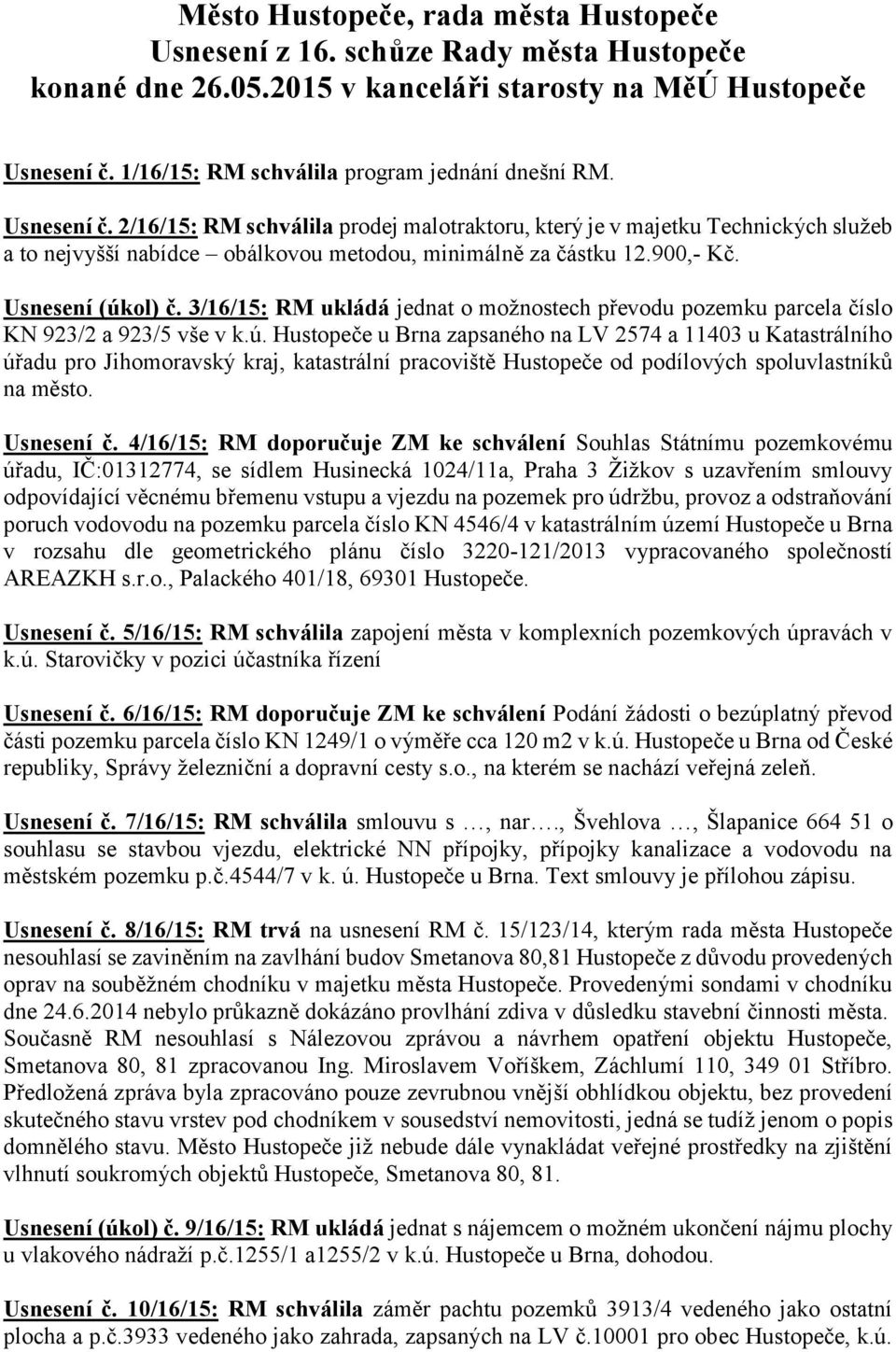 2/16/15: RM schválila prodej malotraktoru, který je v majetku Technických služeb a to nejvyšší nabídce obálkovou metodou, minimálně za částku 12.900,- Kč. Usnesení (úkol) č.