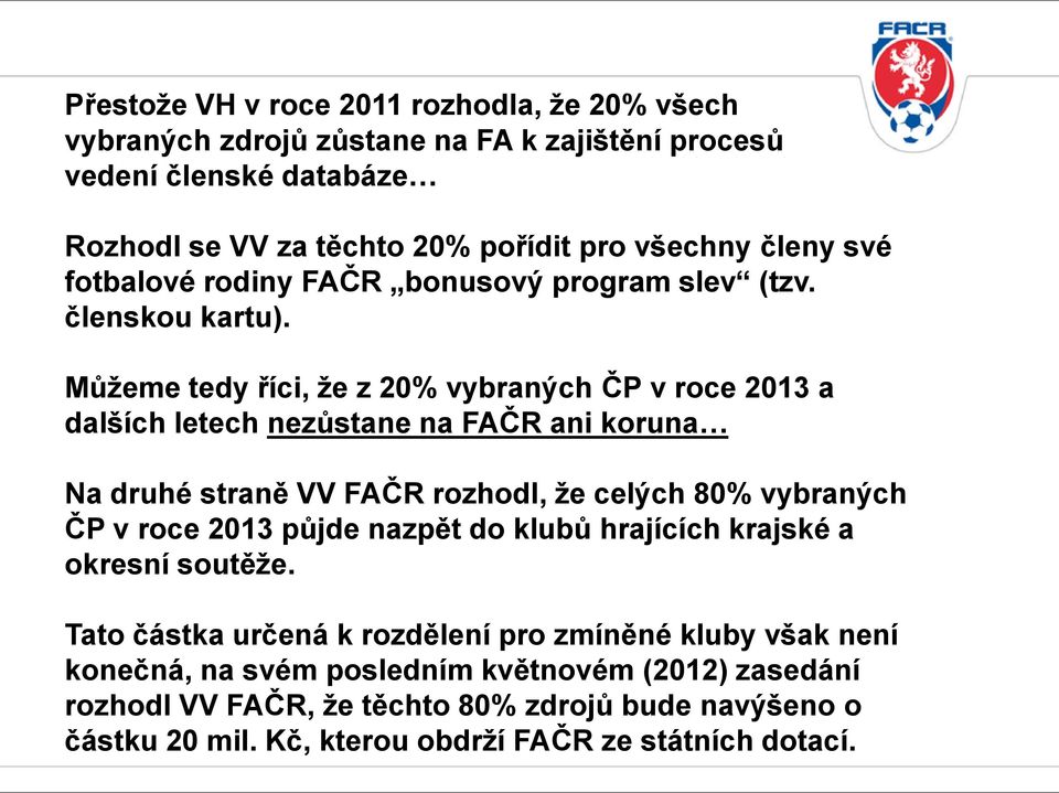 Můžeme tedy říci, že z 20% vybraných ČP v roce 2013 a dalších letech nezůstane na FAČR ani koruna Na druhé straně VV FAČR rozhodl, že celých 80% vybraných ČP v roce 2013