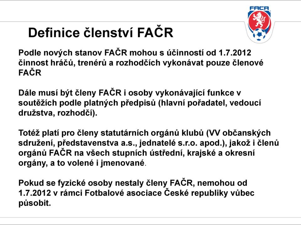 předpisů (hlavní pořadatel, vedoucí družstva, rozhodčí). Totéž platí pro členy statutárních orgánů klubů (VV občanských sdružení, představenstva a.s., jednatelé s.