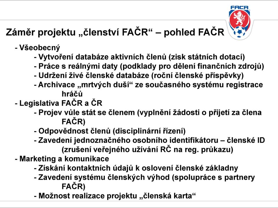 žádosti o přijetí za člena FAČR) - Odpovědnost členů (disciplinární řízení) - Zavedení jednoznačného osobního identifikátoru členské ID (zrušení veřejného užívání RČ na reg.