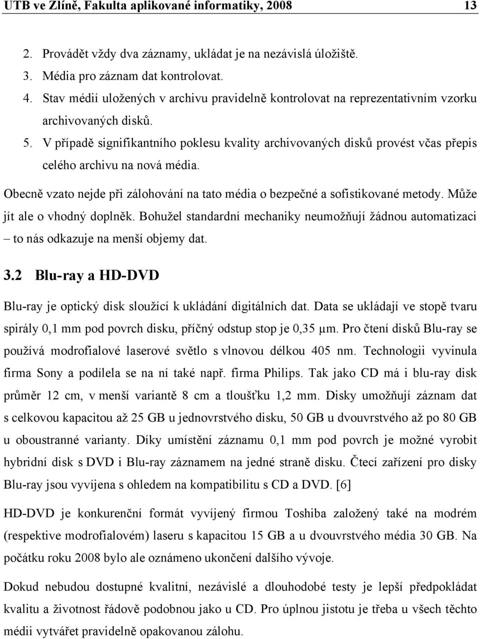 V případě signifikantního poklesu kvality archivovaných disků provést včas přepis celého archivu na nová média. Obecně vzato nejde při zálohování na tato média o bezpečné a sofistikované metody.