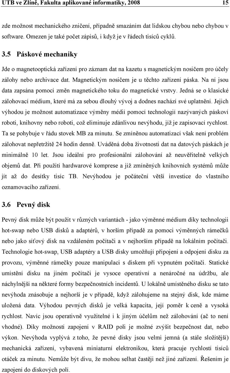 Magnetickým nosičem je u těchto zařízení páska. Na ní jsou data zapsána pomocí změn magnetického toku do magnetické vrstvy.