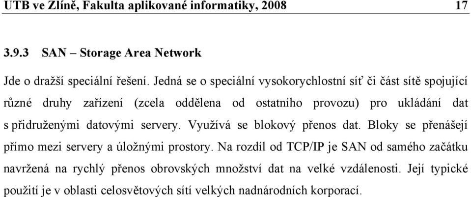 přidruženými datovými servery. Využívá se blokový přenos dat. Bloky se přenášejí přímo mezi servery a úložnými prostory.