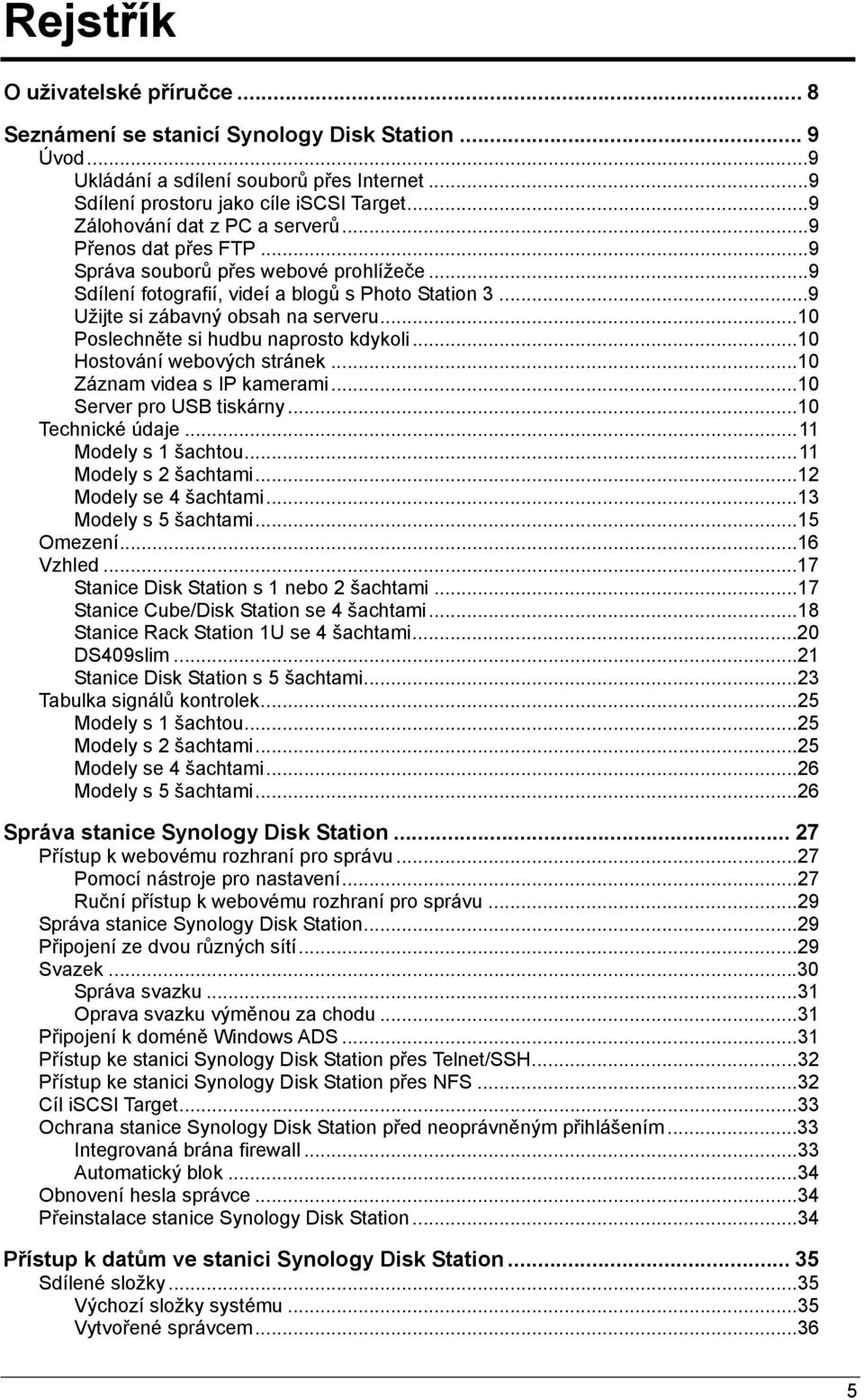 ..10 Poslechněte si hudbu naprosto kdykoli...10 Hostování webových stránek...10 Záznam videa s IP kamerami...10 Server pro USB tiskárny...10 Technické údaje... 11 Modely s 1 šachtou.
