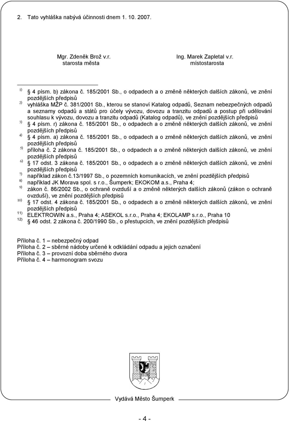 , kterou se stanoví Katalog odpadů, Seznam nebezpečných odpadů a seznamy odpadů a států pro účely vývozu, dovozu a tranzitu odpadů a postup při udělování souhlasu k vývozu, dovozu a tranzitu odpadů