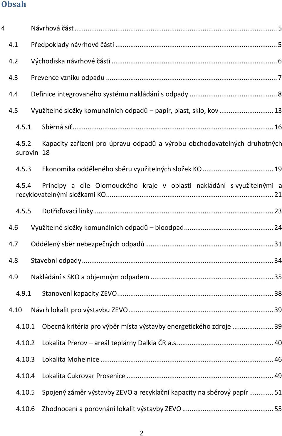 .. 19 4.5.4 Principy a cíle Olomouckého kraje v oblasti nakládání s využitelnými a recyklovatelnými složkami KO... 21 4.5.5 Dotřiďovací linky... 23 4.6 Využitelné složky komunálních odpadů bioodpad.