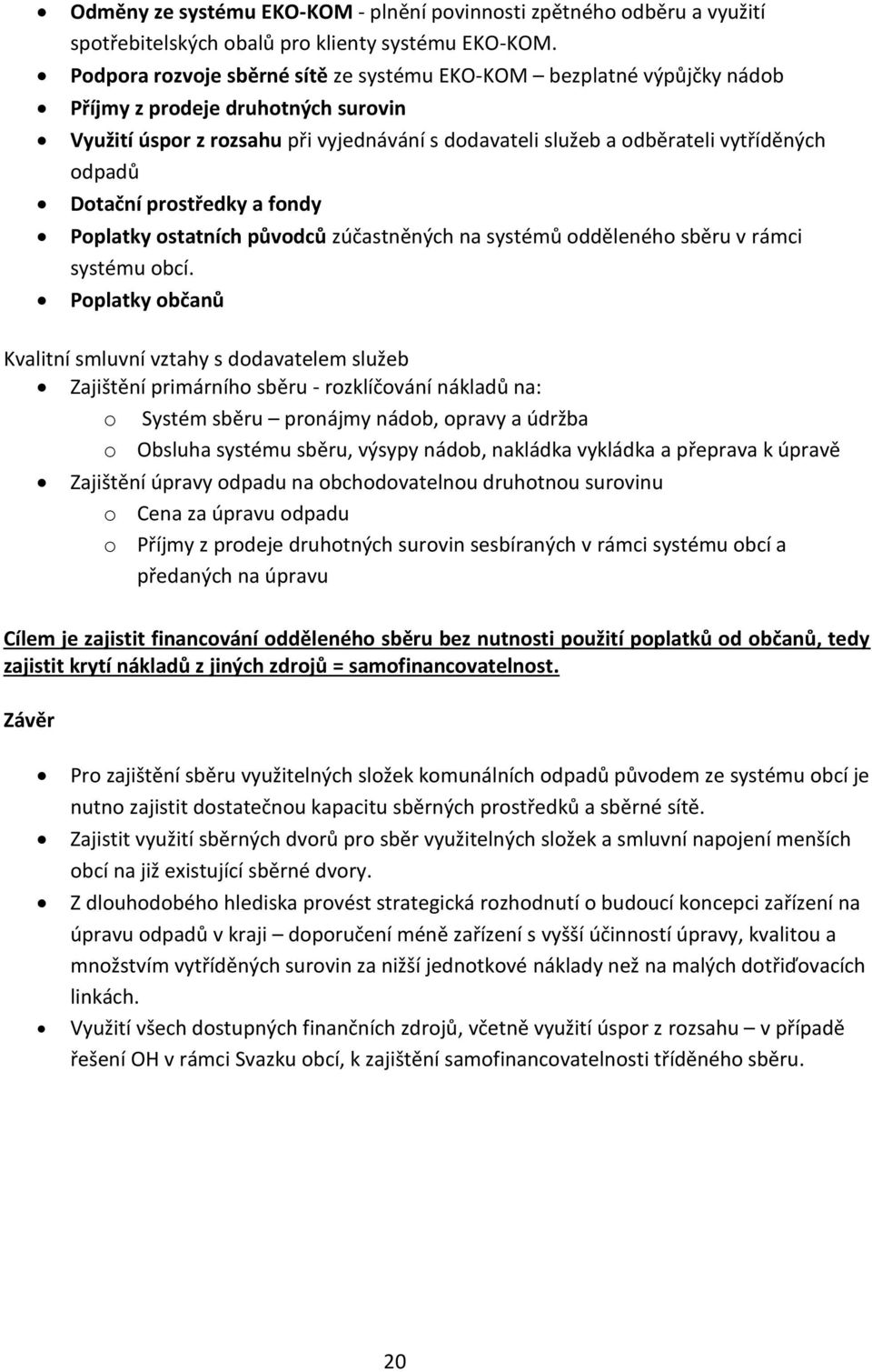 Dotační prostředky a fondy Poplatky ostatních původců zúčastněných na systémů odděleného sběru v rámci systému obcí.