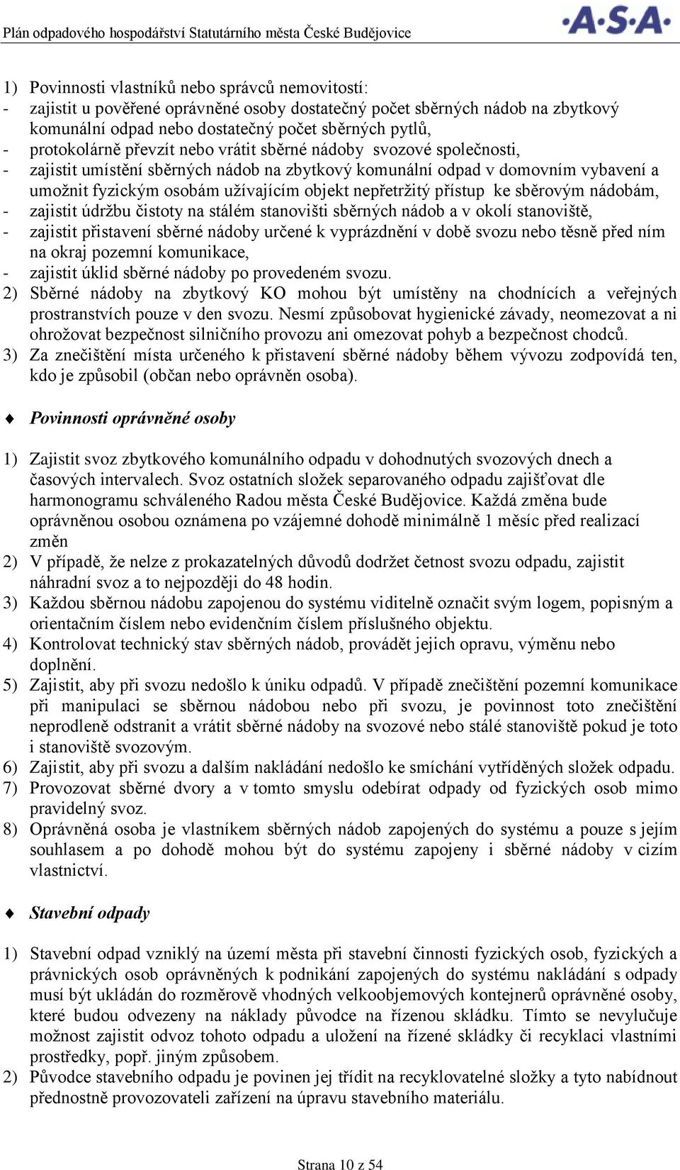 nepřetržitý přístup ke sběrovým nádobám, - zajistit údržbu čistoty na stálém stanovišti sběrných nádob a v okolí stanoviště, - zajistit přistavení sběrné nádoby určené k vyprázdnění v době svozu nebo