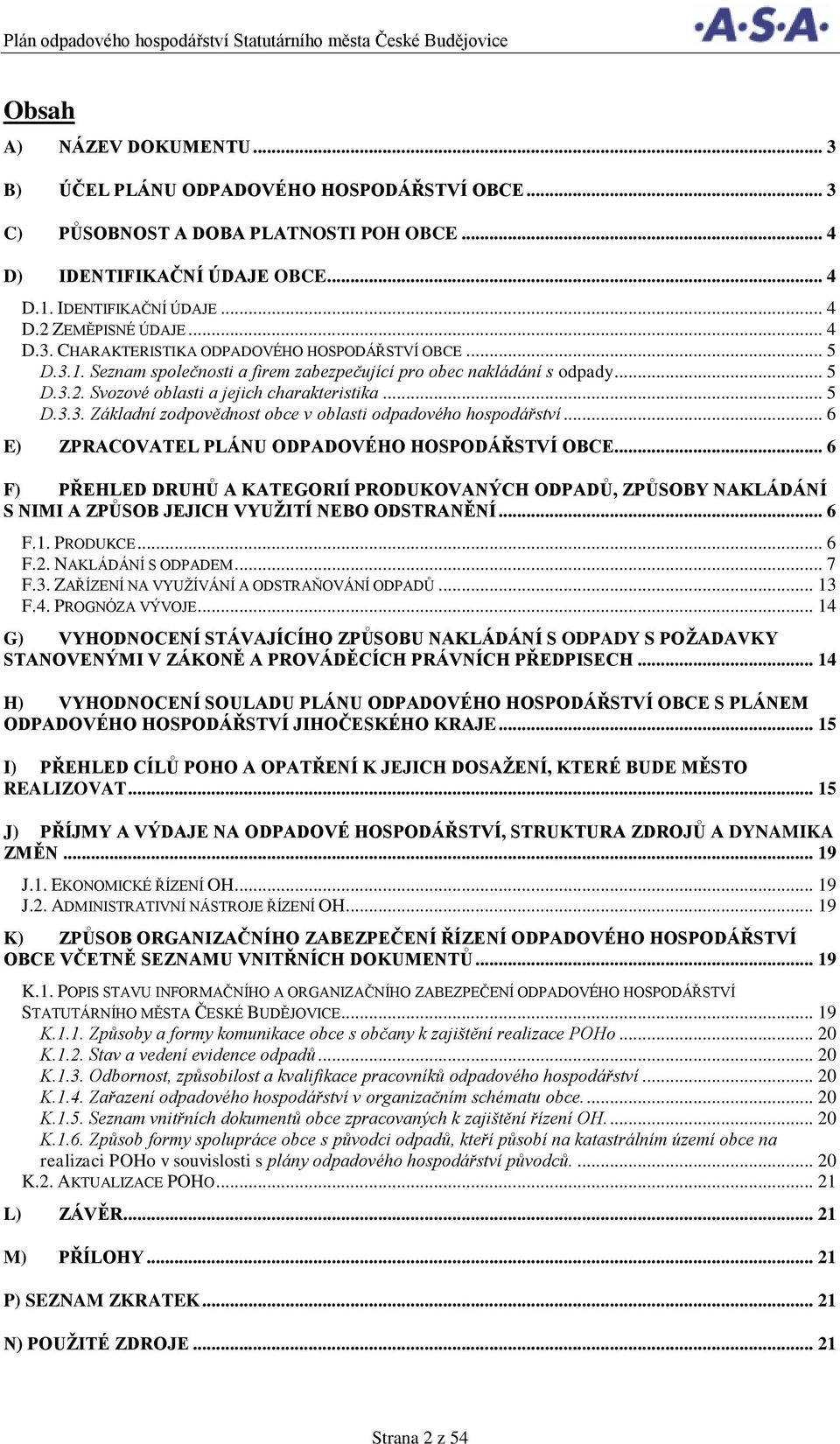 .. 6 E) ZPRACOVATEL PLÁNU ODPADOVÉHO HOSPODÁŘSTVÍ OBCE... 6 F) PŘEHLED DRUHŮ A KATEGORIÍ PRODUKOVANÝCH ODPADŮ, ZPŮSOBY NAKLÁDÁNÍ S NIMI A ZPŮSOB JEJICH VYUŽITÍ NEBO ODSTRANĚNÍ... 6 F.1. PRODUKCE... 6 F.2.