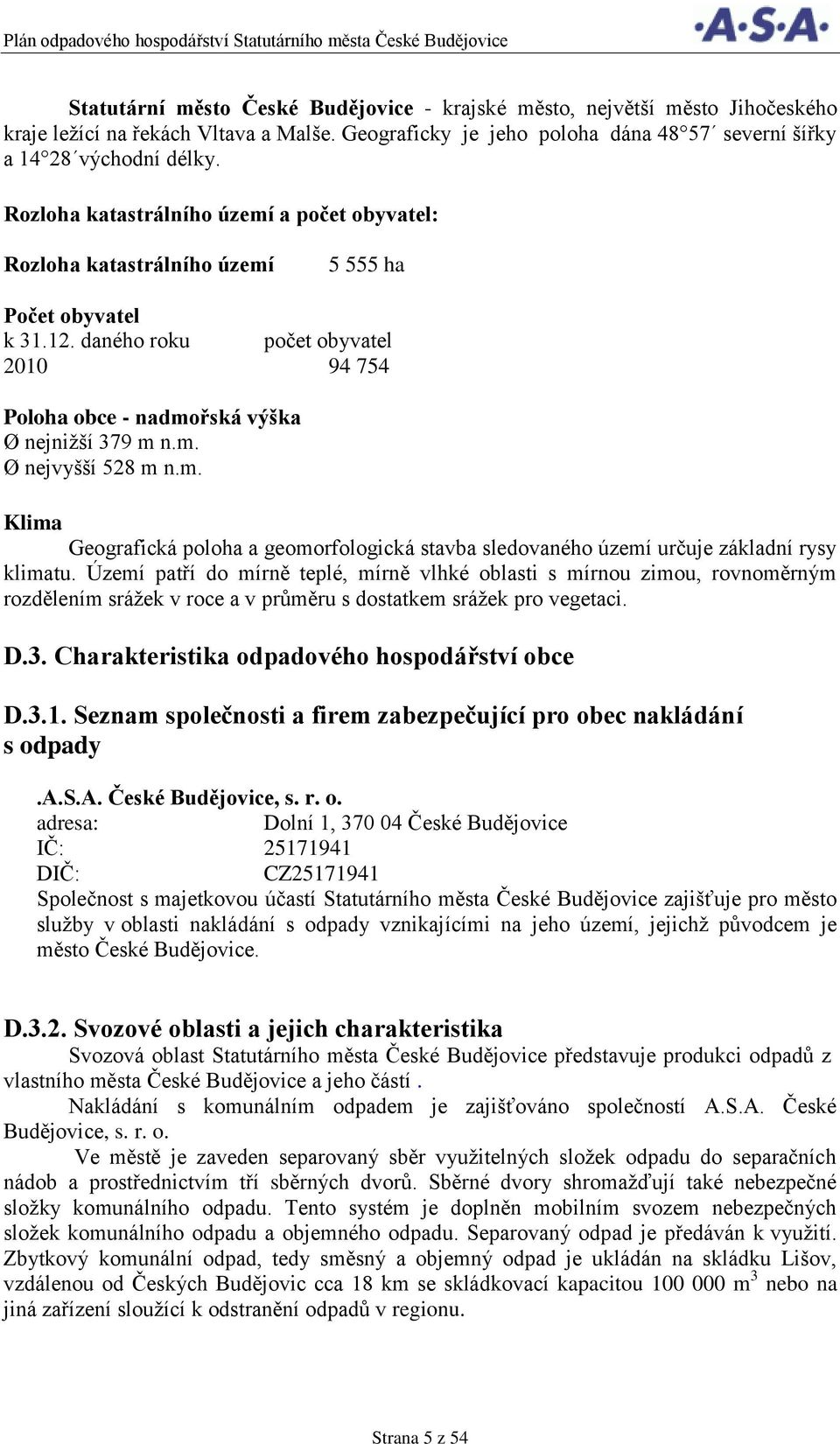 m. Klima Geografická poloha a geomorfologická stavba sledovaného území určuje základní rysy klimatu.