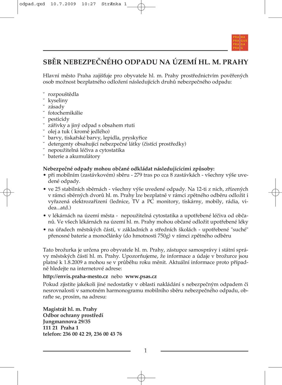 Prahy prostřednictvím pověřených osob možnost bezplatného odložení následujících druhů nebezpečného odpadu: rozpouštědla kyseliny zásady fotochemikálie pesticidy zářivky a jiný odpad s obsahem rtuti