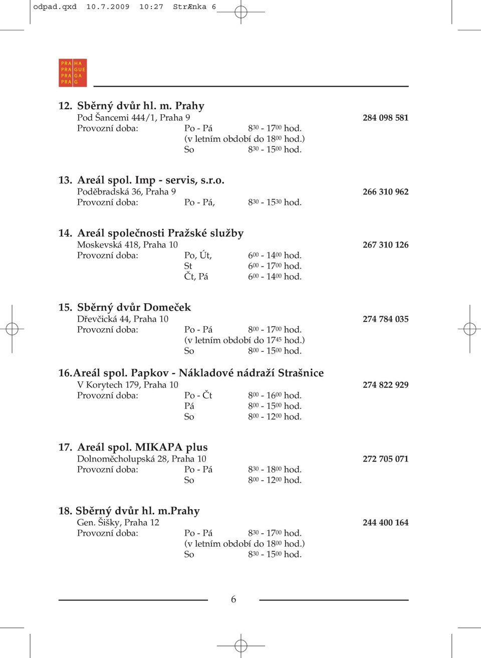 Areál společnosti Pražské služby Moskevská 418, Praha 10 267 310 126 Provozní doba: Po, Út, 6 00-14 00 hod. St 6 00-17 00 hod. Čt, Pá 6 00-14 00 hod. 15.