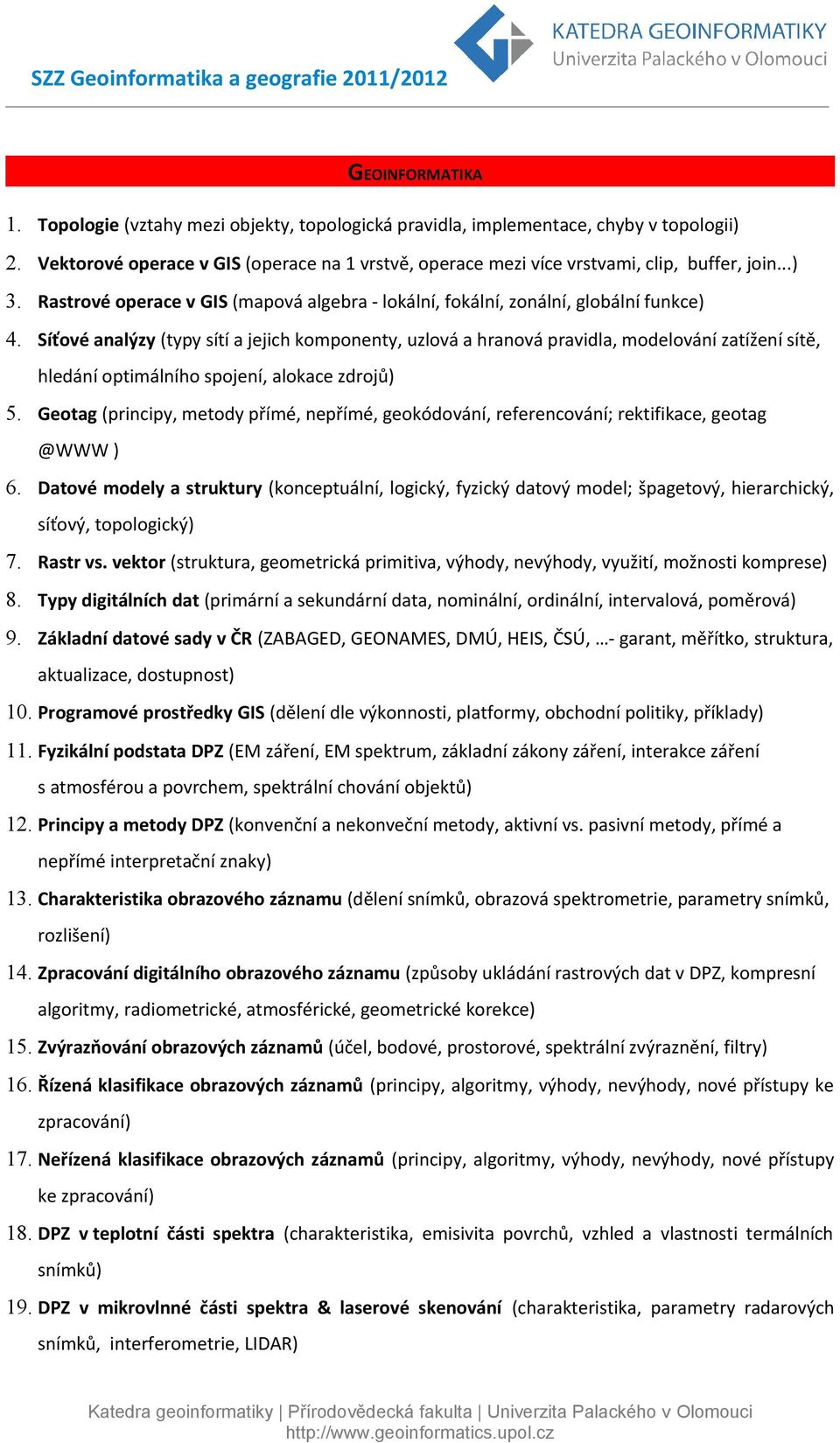 Síťové analýzy (typy sítí a jejich komponenty, uzlová a hranová pravidla, modelování zatížení sítě, hledání optimálního spojení, alokace zdrojů) 5.