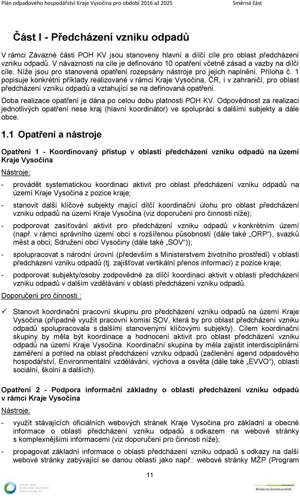 1 popisuje konkrétní příklady realizované v rámci Kraje Vysočina, ČR, i v zahraničí, pro oblast předcházení vzniku odpadů a vztahující se na definovaná.