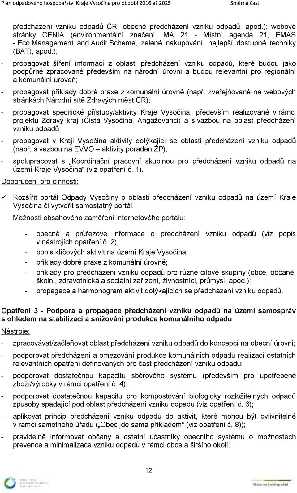 ); - propagovat šíření informací z oblasti předcházení vzniku odpadů, které budou jako podpůrné zpracované především na národní úrovni a budou relevantní pro regionální a komunální úroveň; -