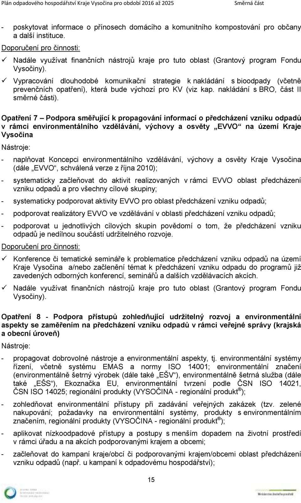 Vypracování dlouhodobé komunikační strategie k nakládání s bioodpady (včetně prevenčních ), která bude výchozí pro KV (viz kap. nakládání s BRO, část II směrné části).