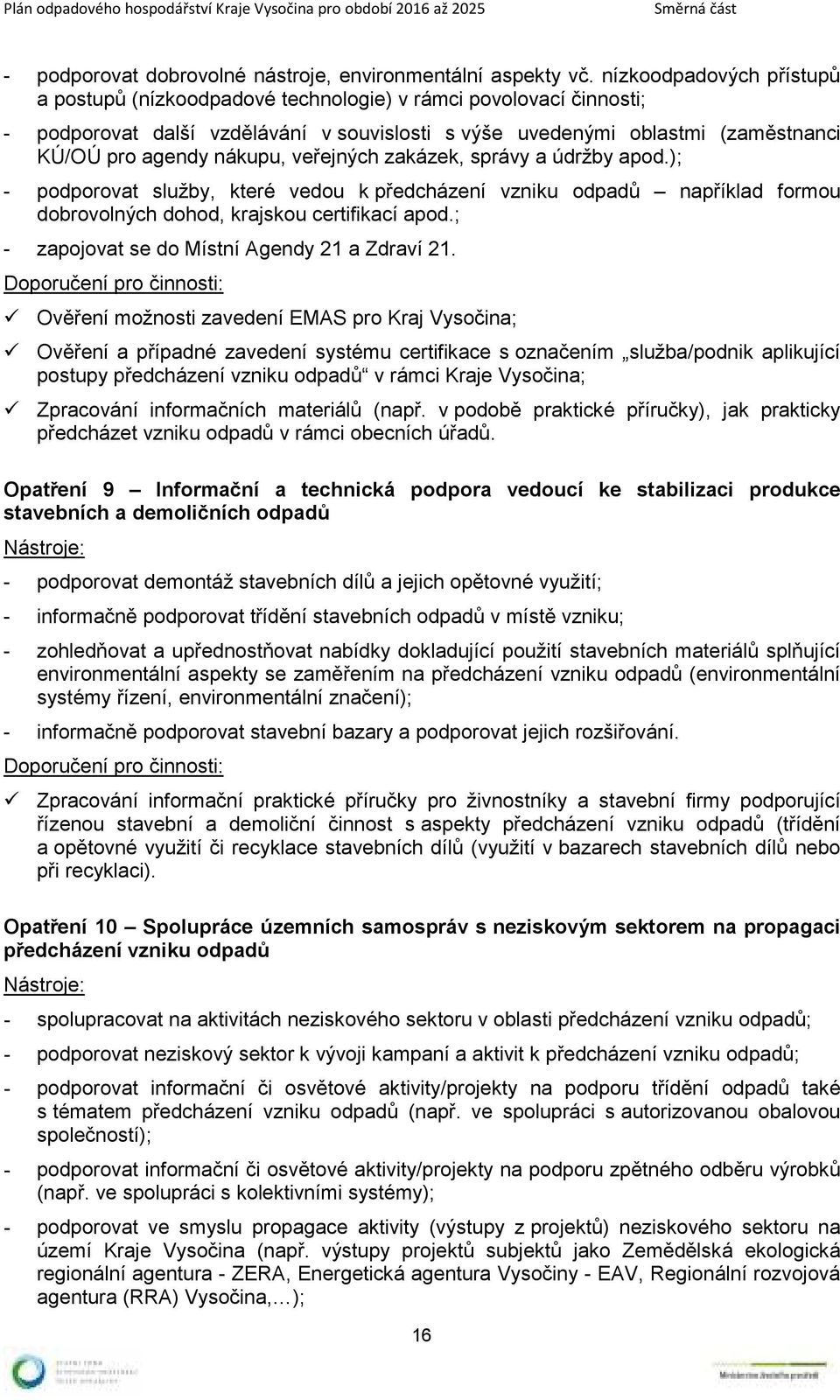 veřejných zakázek, správy a údržby apod.); - podporovat služby, které vedou k předcházení vzniku odpadů například formou dobrovolných dohod, krajskou certifikací apod.