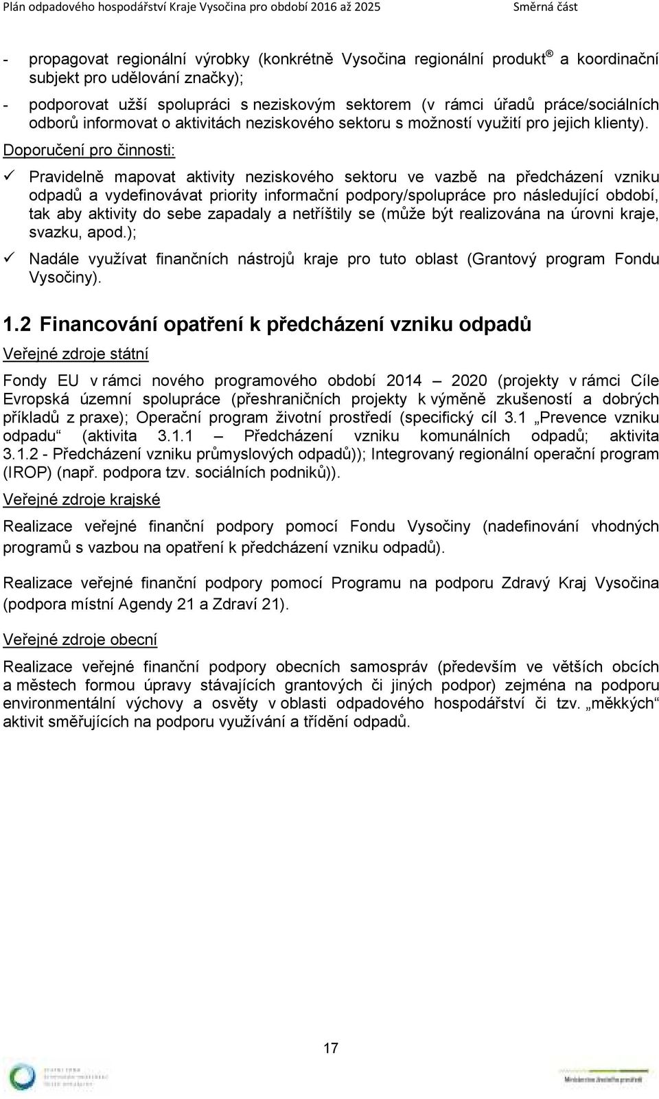 Doporučení pro činnosti: Pravidelně mapovat aktivity neziskového sektoru ve vazbě na předcházení vzniku odpadů a vydefinovávat priority informační podpory/spolupráce pro následující období, tak aby