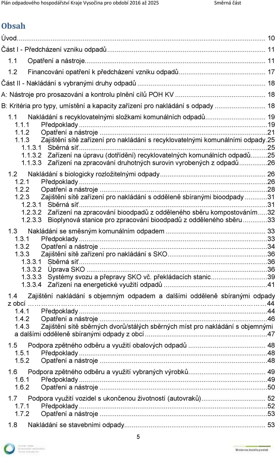 1 Nakládání s recyklovatelnými složkami komunálních odpadů... 19 1.1.1 Předpoklady...19 1.1.2 Opatření a nástroje...21 1.1.3 Zajištění sítě zařízení pro nakládání s recyklovatelnými komunálními odpady.