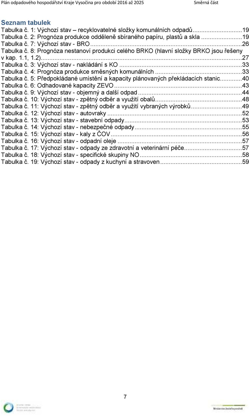 4: Prognóza produkce směsných komunálních...33 Tabulka č. 5: Předpokládané umístění a kapacity plánovaných překládacích stanic...40 Tabulka č. 6: Odhadované kapacity ZEVO...43 Tabulka č.