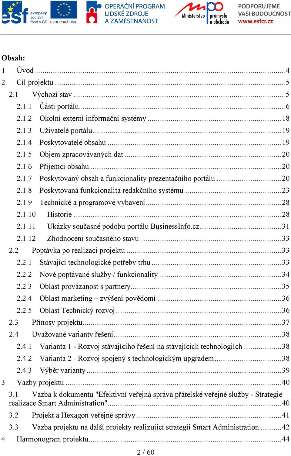 .. 28 2.1.10 Historie... 28 2.1.11 Ukázky současné podobu portálu BusinessInfo.cz... 31 2.1.12 Zhodnocení současného stavu... 33 2.2 Poptávka po realizaci projektu... 33 2.2.1 Stávající technologické potřeby trhu.