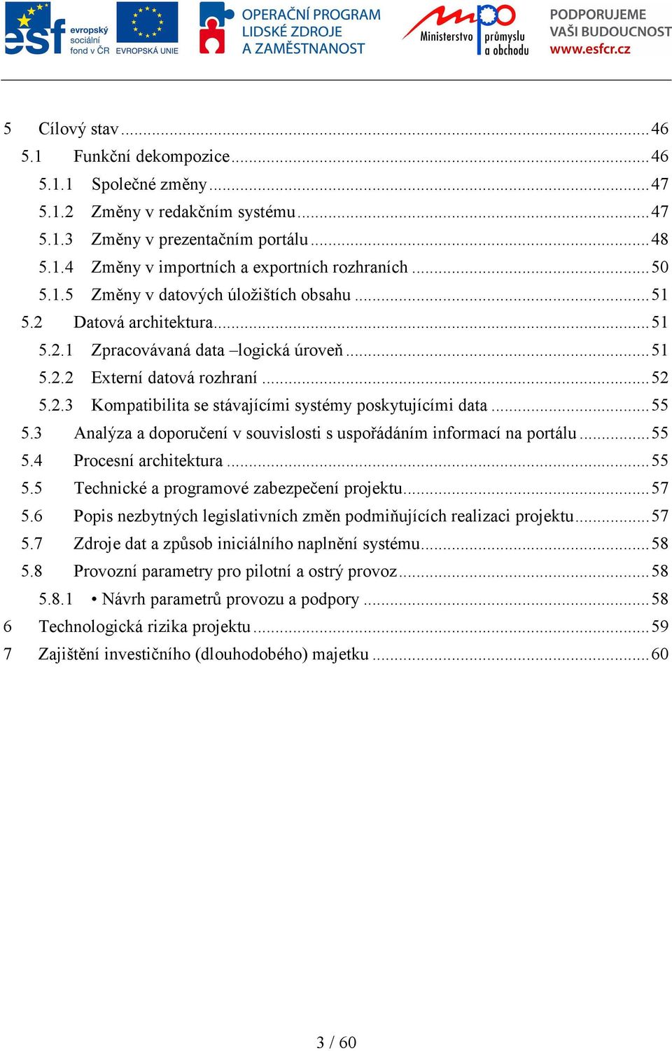 .. 55 5.3 Analýza a doporučení v souvislosti s uspořádáním informací na portálu... 55 5.4 Procesní architektura... 55 5.5 Technické a programové zabezpečení projektu... 57 5.