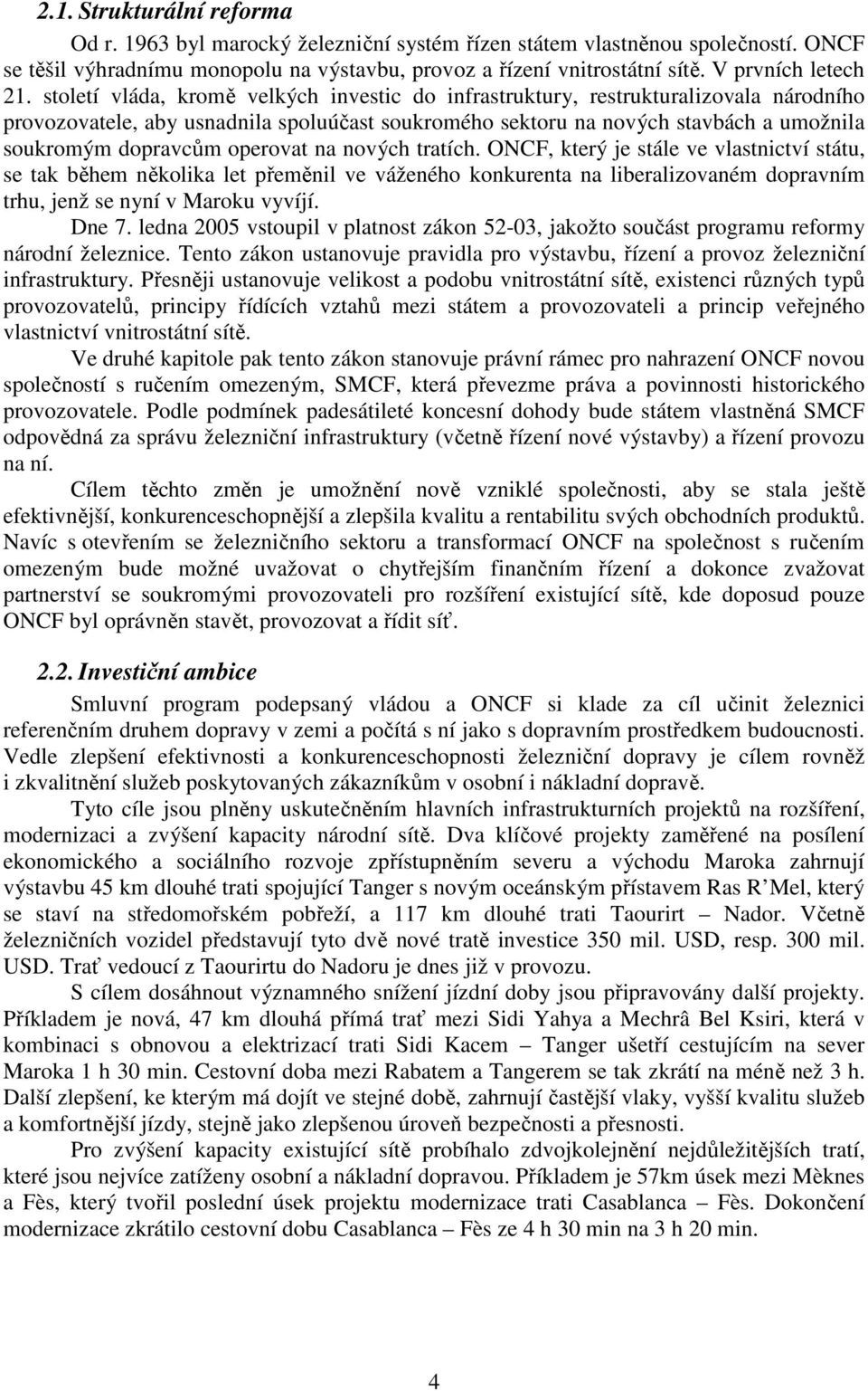 století vláda, kromě velkých investic do infrastruktury, restrukturalizovala národního provozovatele, aby usnadnila spoluúčast soukromého sektoru na nových stavbách a umožnila soukromým dopravcům