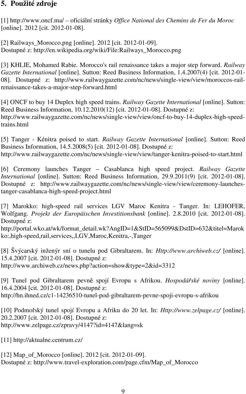 Sutton: Reed Business Information, 1.4.2007(4) [cit. 2012-01- 08]. Dostupné z: http://www.railwaygazette.com/nc/news/single-view/view/moroccos-railrenaissance-takes-a-major-step-forward.