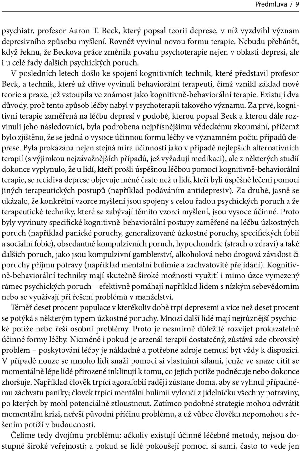 V posledních letech došlo ke spojení kognitivních technik, které představil profesor Beck, a technik, které už dříve vyvinuli behaviorální terapeuti, čímž vznikl základ nové teorie a praxe, jež