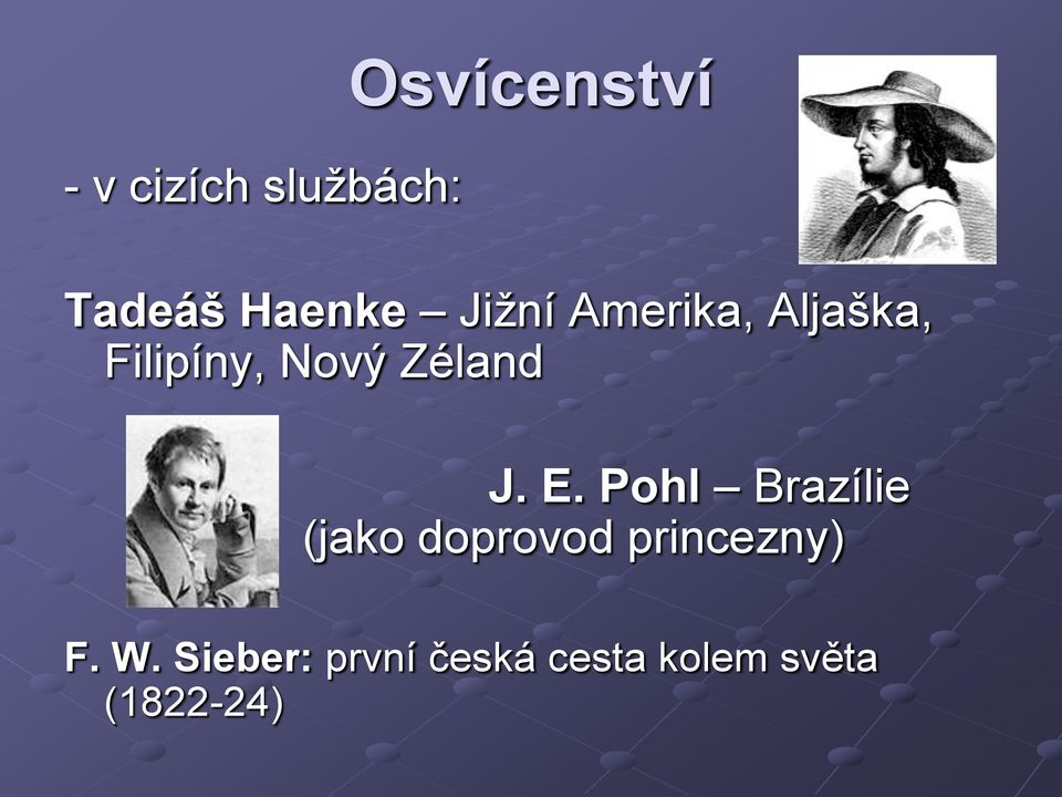 E. Pohl Brazílie (jako doprovod princezny) F. W.