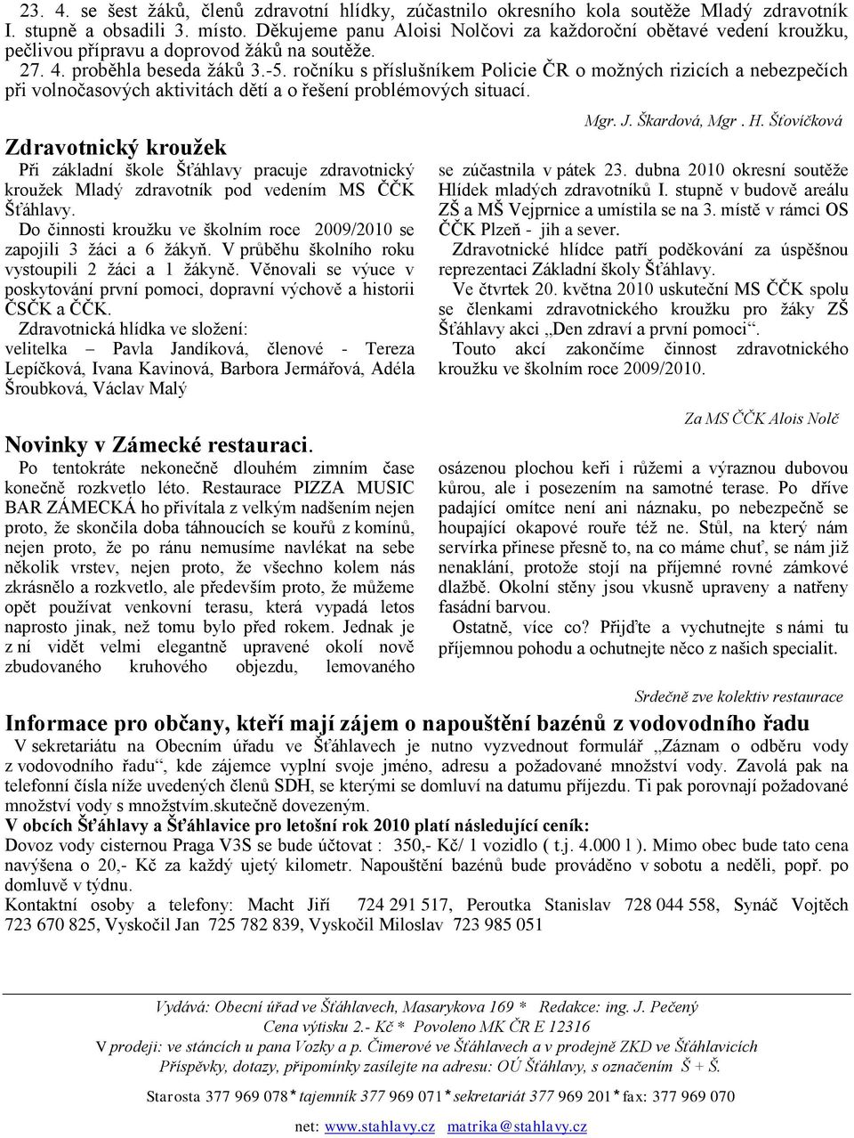 ročníku s příslušníkem Policie ČR o moţných rizicích a nebezpečích při volnočasových aktivitách dětí a o řešení problémových situací.