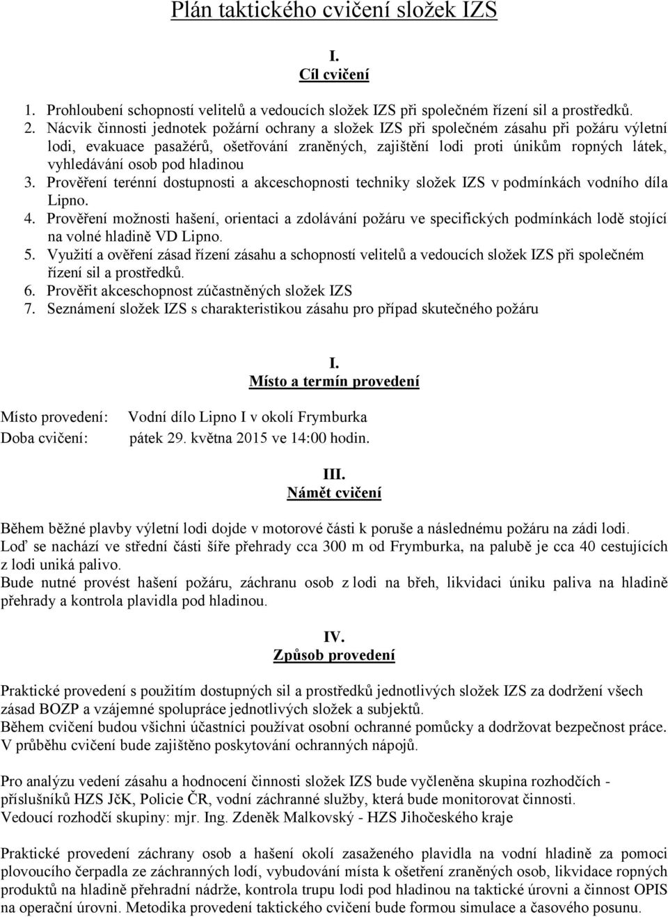 osob pod hladinou 3. Prověření terénní dostupnosti a akceschopnosti techniky složek IZS v podmínkách vodního díla Lipno. 4.