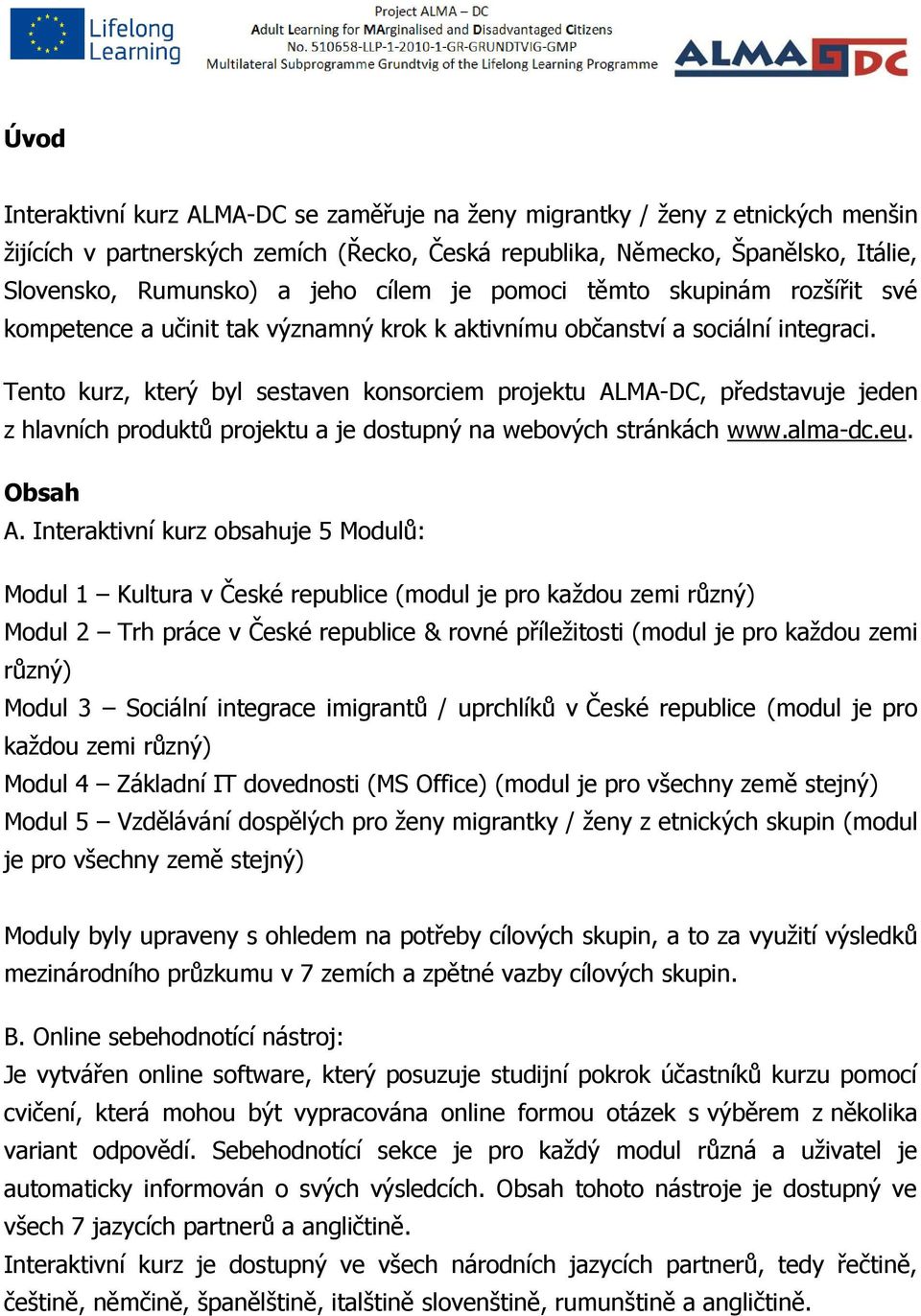 Tento kurz, který byl sestaven konsorciem projektu ALMA-DC, představuje jeden z hlavních produktů projektu a je dostupný na webových stránkách www.alma-dc.eu. Obsah A.