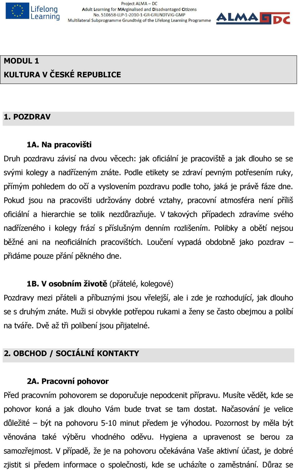 Pokud jsou na pracovišti udržovány dobré vztahy, pracovní atmosféra není příliš oficiální a hierarchie se tolik nezdůrazňuje.