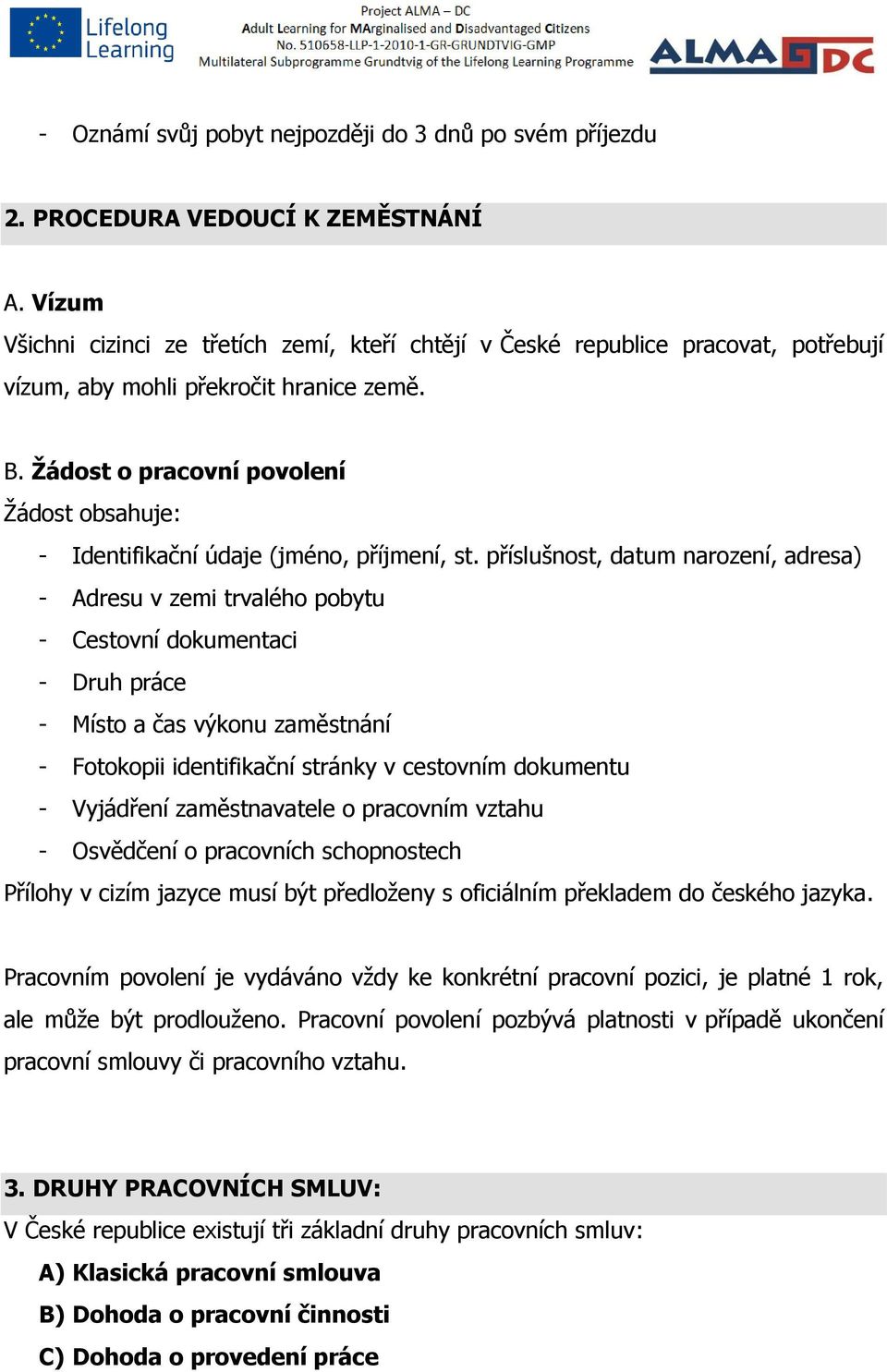 Žádost o pracovní povolení Žádost obsahuje: - Identifikační údaje (jméno, příjmení, st.