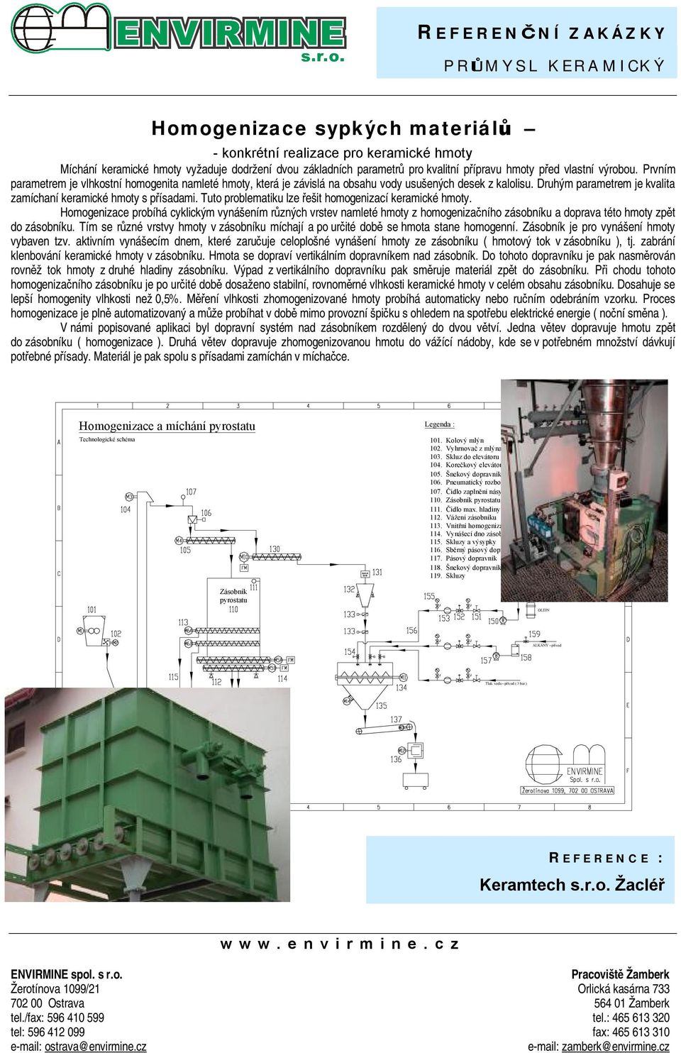 Tuto problematiku lze řešit homogenizací keramické hmoty. Homogenizace probíhá cyklickým vynášením různých vrstev namleté hmoty z homogenizačního zásobníku a doprava této hmoty zpět do zásobníku.